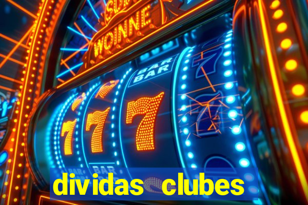 dividas clubes brasileiros 2024