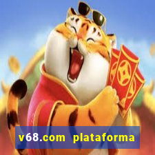 v68.com plataforma de jogos