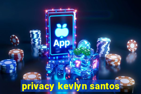 privacy kevlyn santos