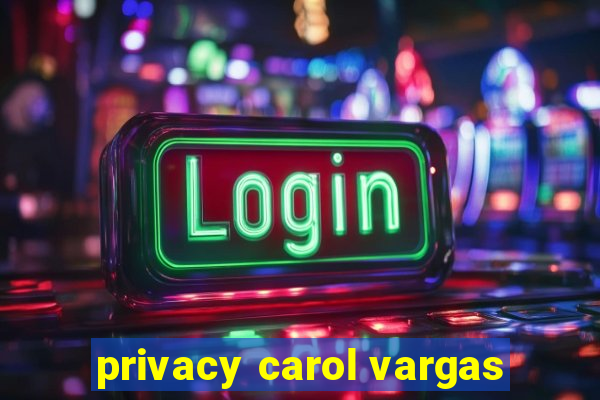 privacy carol vargas