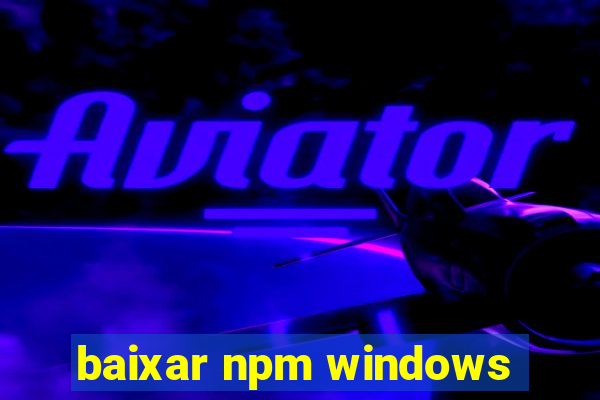 baixar npm windows