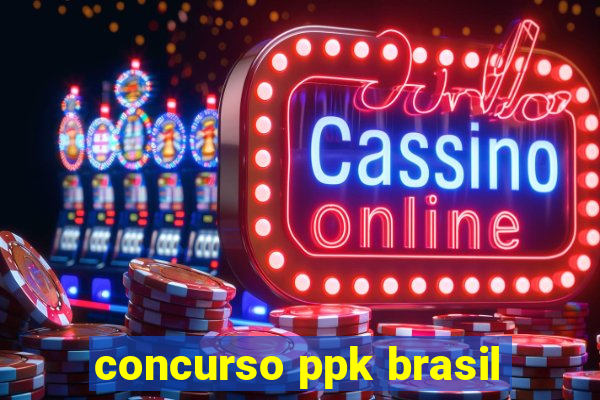 concurso ppk brasil