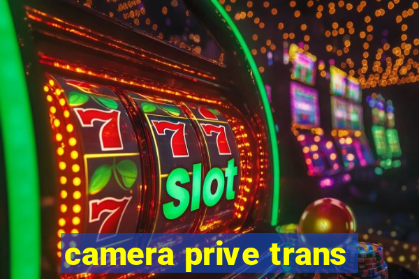 camera prive trans