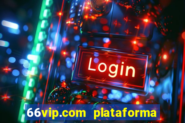 66vip.com plataforma de jogos