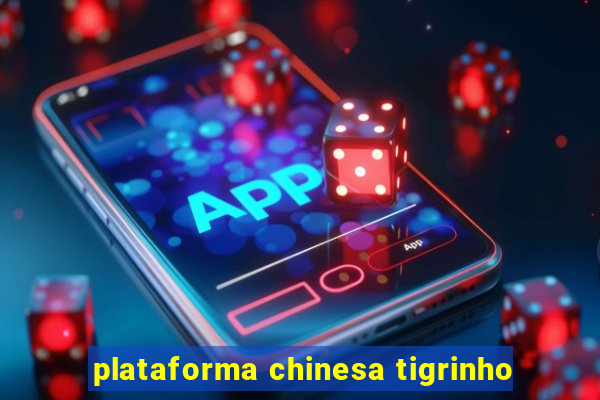 plataforma chinesa tigrinho