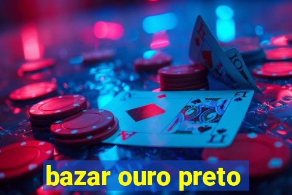 bazar ouro preto