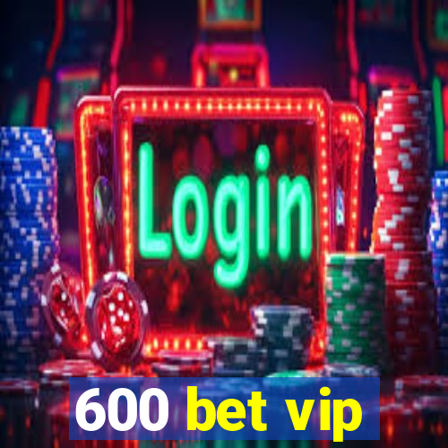 600 bet vip