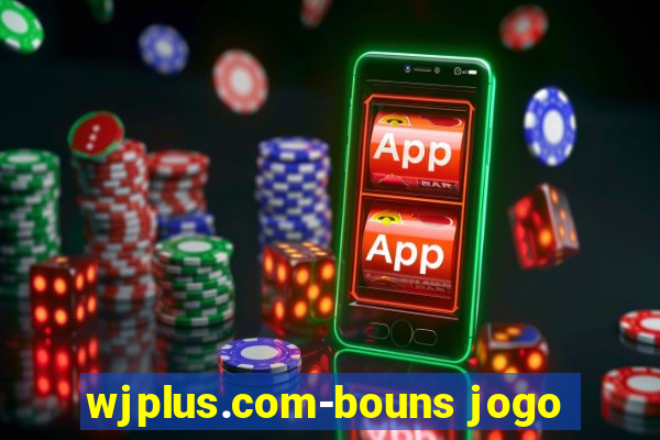 wjplus.com-bouns jogo