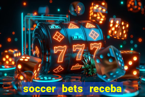 soccer bets receba seu dinheiro