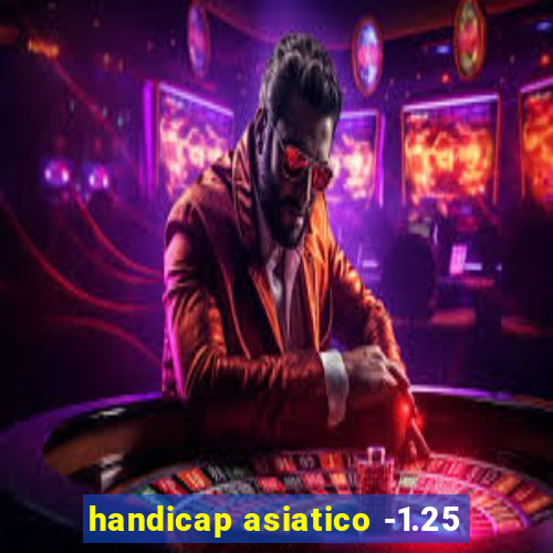 handicap asiatico -1.25