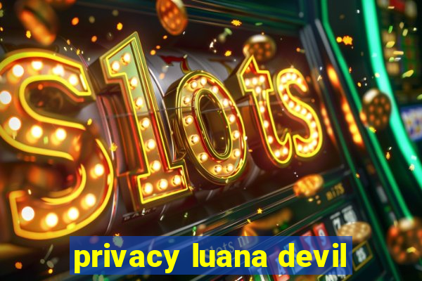 privacy luana devil