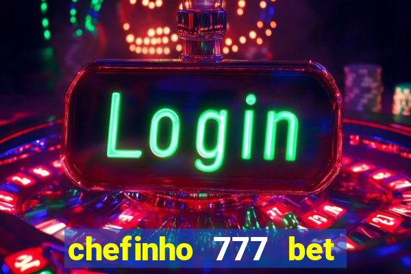 chefinho 777 bet é confiável