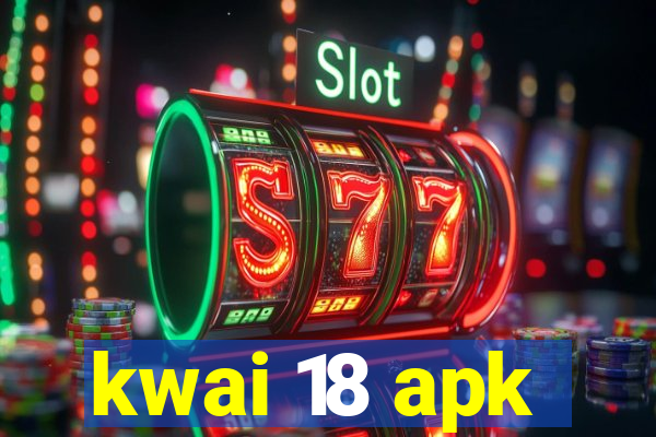 kwai 18 apk