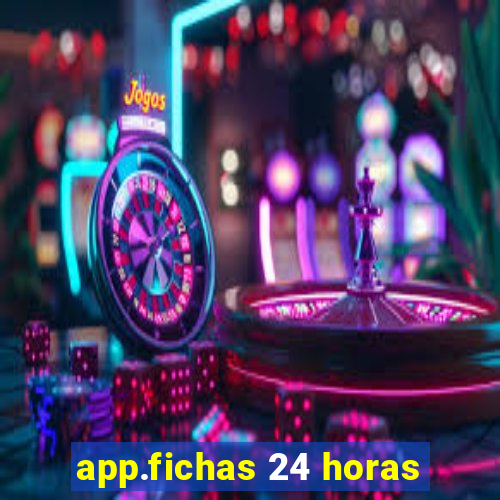 app.fichas 24 horas