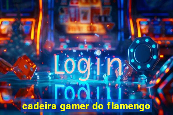 cadeira gamer do flamengo