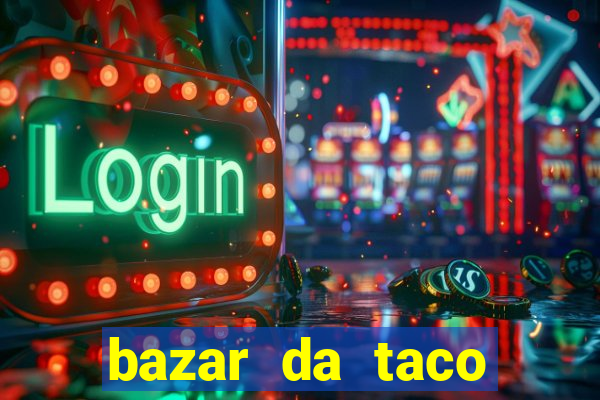 bazar da taco agendamento online