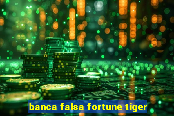 banca falsa fortune tiger