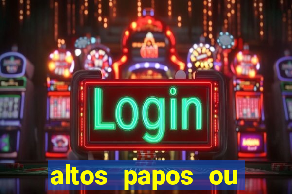 altos papos ou autos papos