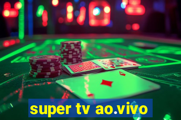 super tv ao.vivo