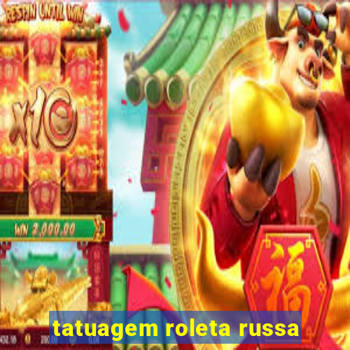 tatuagem roleta russa