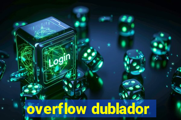 overflow dublador