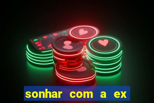 sonhar com a ex do meu marido jogo do bicho