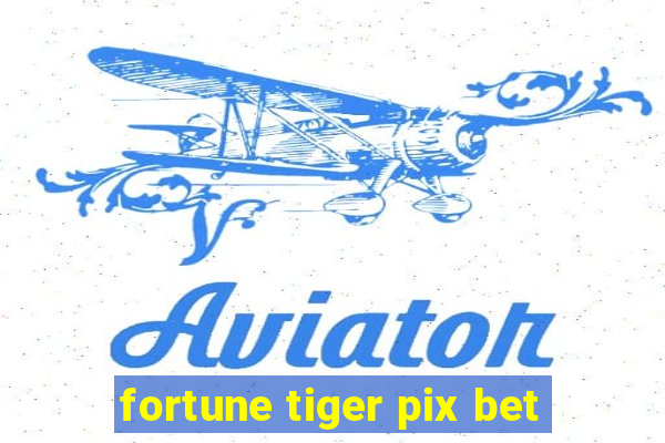 fortune tiger pix bet