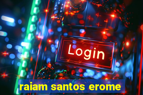 raiam santos erome