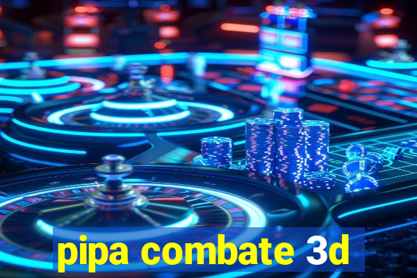 pipa combate 3d