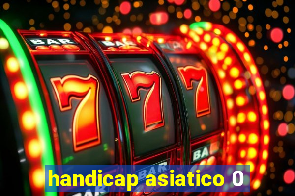 handicap asiatico 0