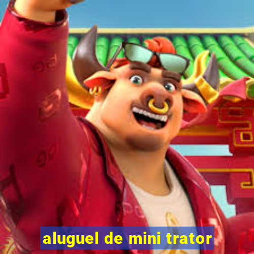 aluguel de mini trator