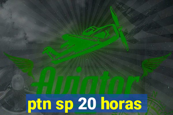 ptn sp 20 horas