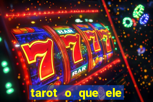 tarot o que ele sente por mim