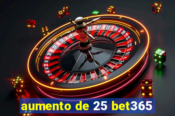 aumento de 25 bet365