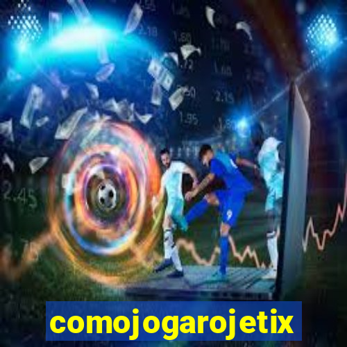 comojogarojetix