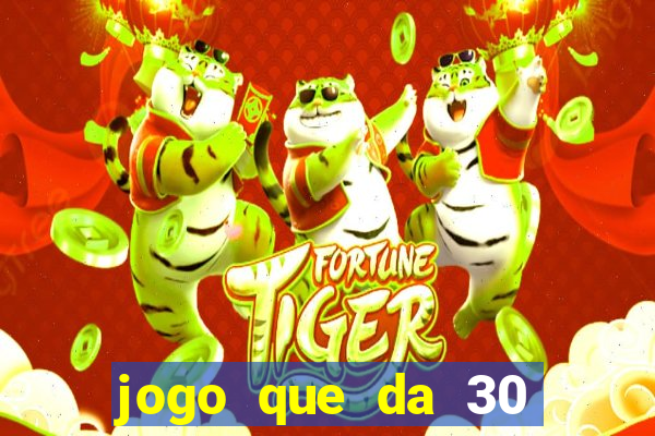 jogo que da 30 reais de bonus