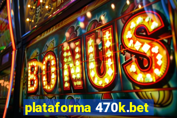 plataforma 470k.bet