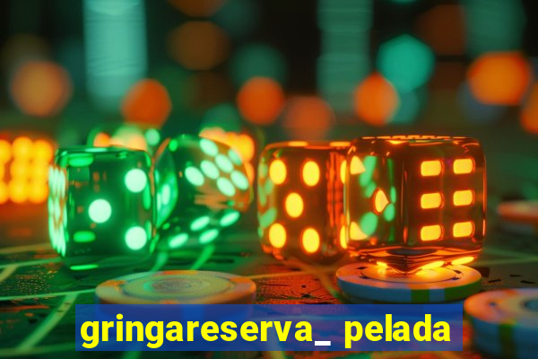 gringareserva_ pelada