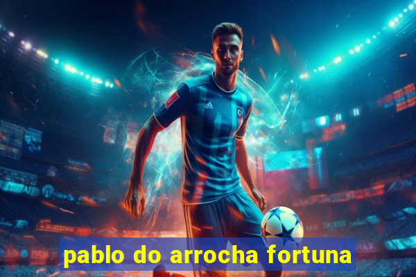 pablo do arrocha fortuna