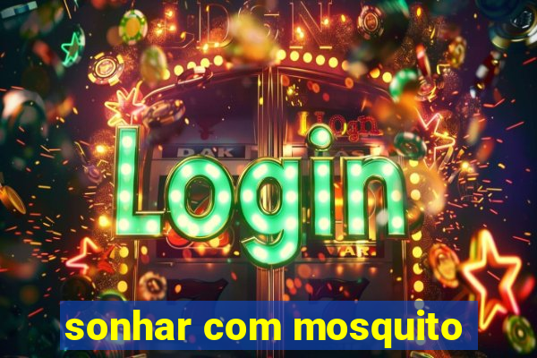 sonhar com mosquito