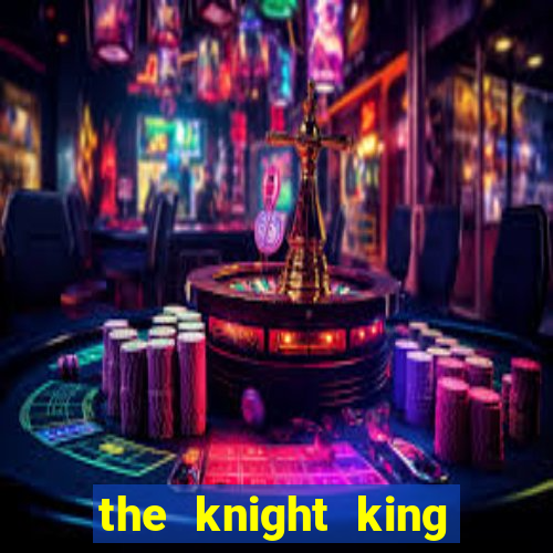 the knight king who returned with gods