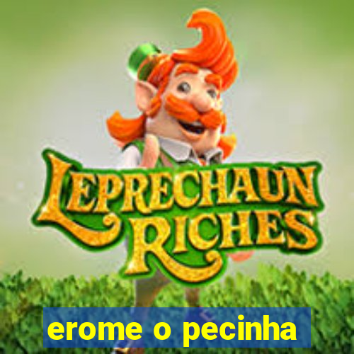 erome o pecinha