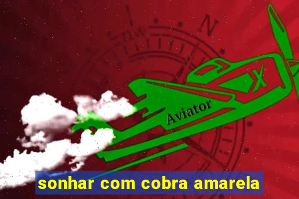 sonhar com cobra amarela