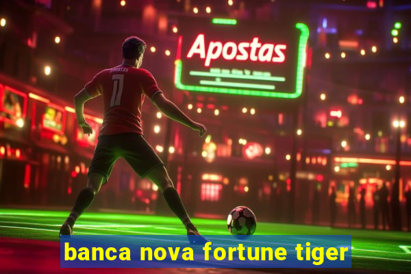 banca nova fortune tiger