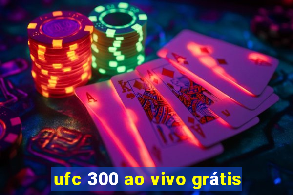 ufc 300 ao vivo grátis