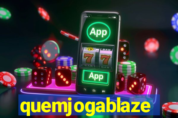 quemjogablaze